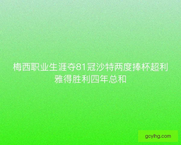 梅西职业生涯夺81冠沙特两度捧杯超利雅得胜利四年总和